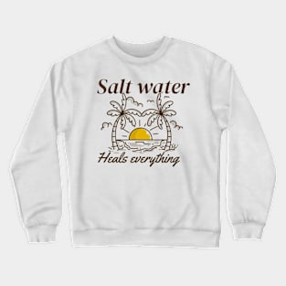 Salt water heals everything Crewneck Sweatshirt